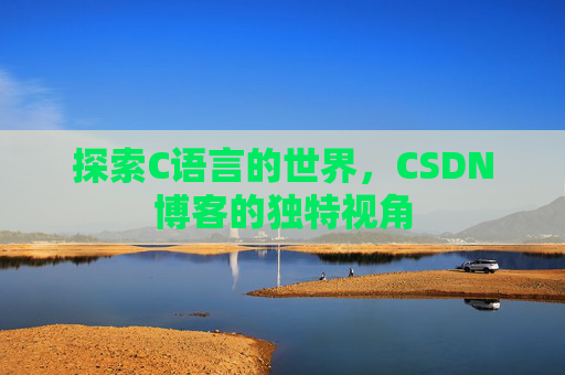 探索C语言的世界，CSDN博客的独特视角